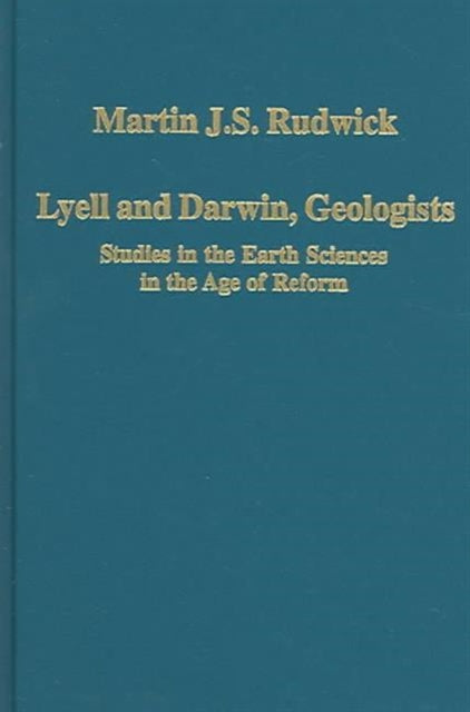 Lyell and Darwin, Geologists: Studies in the Earth Sciences in the Age of Reform