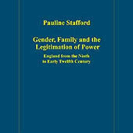 Gender Family and the Legitimation of Power England from the Ninth to Early Twelfth Century Variorum Collected Studies