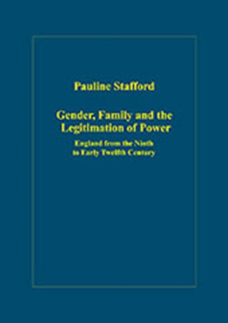Gender Family and the Legitimation of Power England from the Ninth to Early Twelfth Century Variorum Collected Studies