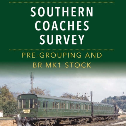 Southern Coaches Survey: Pre-Grouping and BR Mk 1 Stock