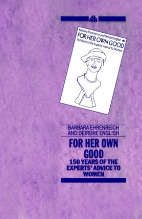 For Her Own Good 150 Years of the Experts Advice to Women