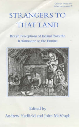 Strangers To That Land: British Perceptions of Ireland from the Reformation to the Famine