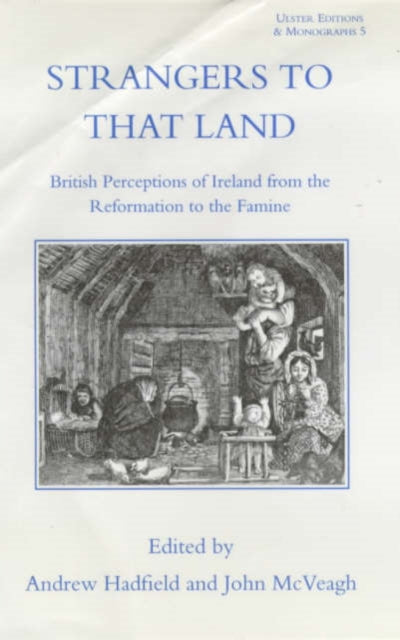 Strangers To That Land: British Perceptions of Ireland from the Reformation to the Famine