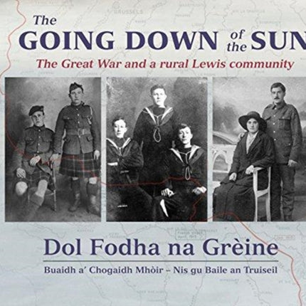 The Going Down of the Sun: The Great War and a Rural Lewis Community: Dol Fodha na Greine: Buaidh a' Chogaidh Mhoir - Nis Gu Baile an Truiseil