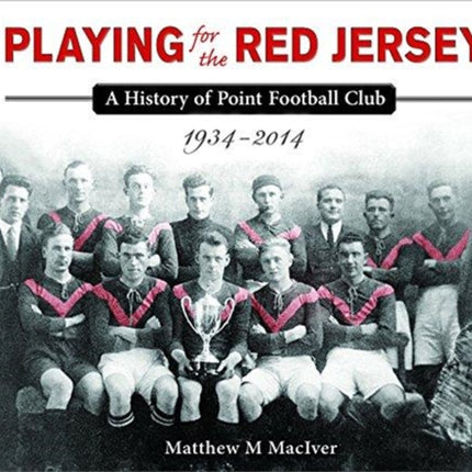 Playing for the Red Jersey: A History of Point Football Club 1934-2014