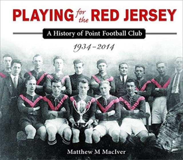 Playing for the Red Jersey: A History of Point Football Club 1934-2014