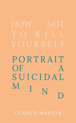 How Not to Kill Yourself: Portrait of a Suicidal Mind