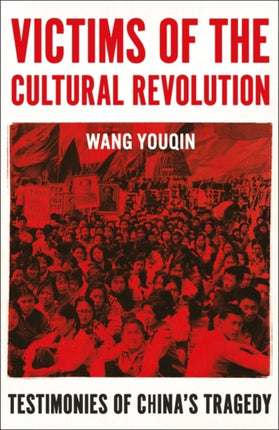 Victims of the Cultural Revolution: Testimonies of China's Tragedy