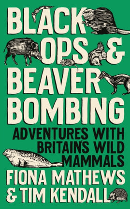 Black Ops and Beaver Bombing: Adventures with Britain's Wild Mammals