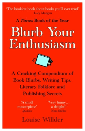 Blurb Your Enthusiasm: A Cracking Compendium of Book Blurbs, Writing Tips, Literary Folklore and Publishing Secrets