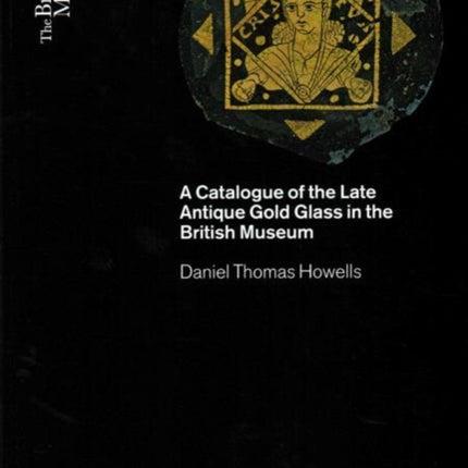 A Catalogue of the Late Antique Gold Glass in the British Museum