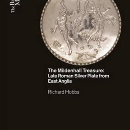 The Mildenhall Treasure: Late Roman Silver Plate from East Anglia