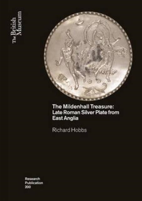 The Mildenhall Treasure: Late Roman Silver Plate from East Anglia