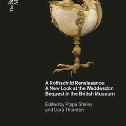 A Rothschild Renaissance: A New Look at the Waddesdon Bequest in the British Museum