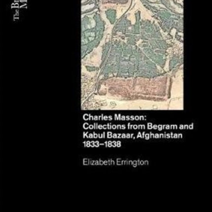 Charles Masson: Collections from Begram and Kabul Bazaar, Afghanistan 1833–1838