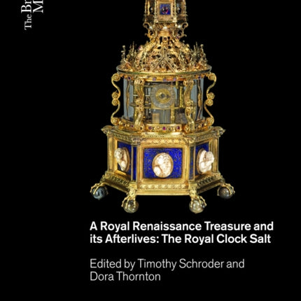 A Royal Renaissance Treasure and its Afterlives: The Royal Clock Salt