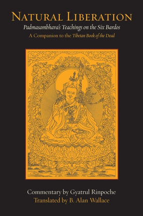 Natural Liberation Padmasambhavas Teachings on the Six Bardos