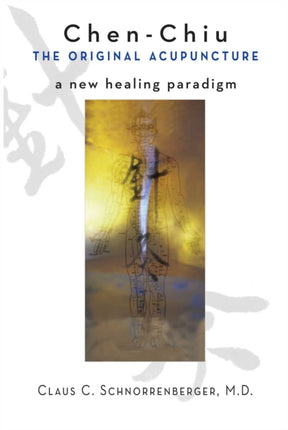 Chen-Chiu: the Original Acupuncture: A New Healing Paradigm