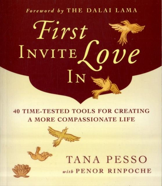 First Invite Love in: 40 Time-Tested Tools for Creating a More Compassionate Life