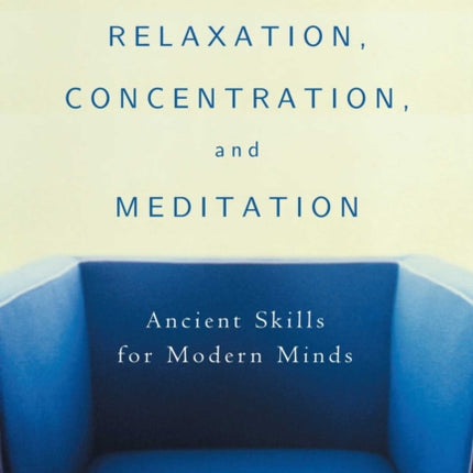 The Fine Arts of Relaxation, Concentration and Meditation: Ancient Skills for Modern Minds