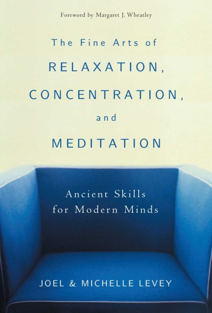 The Fine Arts of Relaxation, Concentration and Meditation: Ancient Skills for Modern Minds