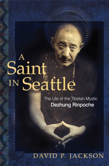 A Saint in Seattle: The Life of Tibetan Mystic Dezhung Rinpoche