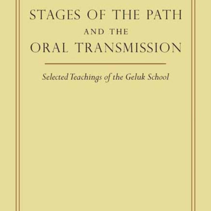 Stages of the Path and the Oral Transmission: Selected Teachings of the Geluk School