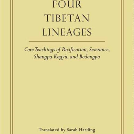 Four Tibetan Lineages: Core Teachings of Pacification, Severance, Shangpa Kagyü, and Bodongpa