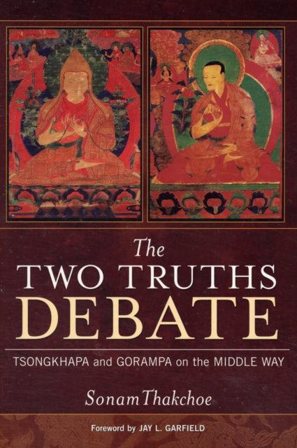 The Two Truths Debate: Tsongkhapa and Gorampa on the Middle Way