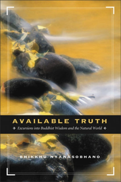 Available Truth: Excursions into Buddhist Wisdom and the Natural World