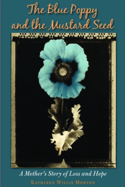 Blue Poppy and the Mustard Seed: A Mothers Story of Loss and Hope