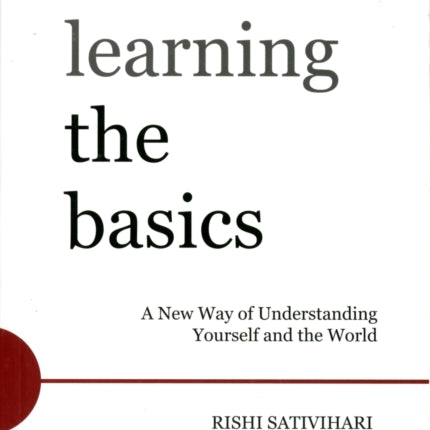 Unlearning the Basics: A New Way of Understanding Yourself and the World