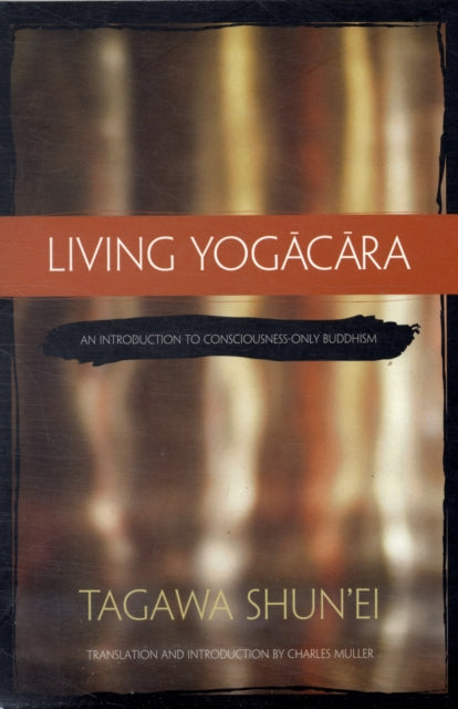 Living Yogacara: An Introduction to Consciousness-only Buddhism