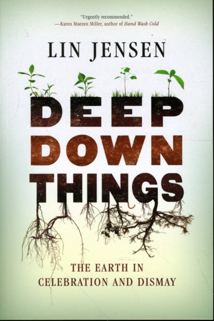 Deep Down Things: The Earth in Celebration and Dismay