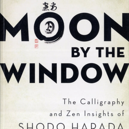 Moon by the Window: The Calligraphy and ZEN Insights of Shodo Harada