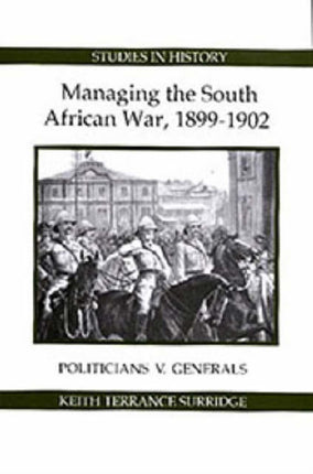 Managing the South African War, 1899-1902: Politicians v Generals