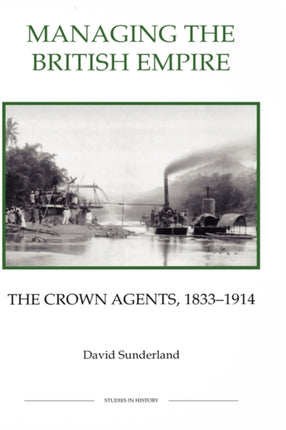 Managing the British Empire: The Crown Agents, 1833-1914