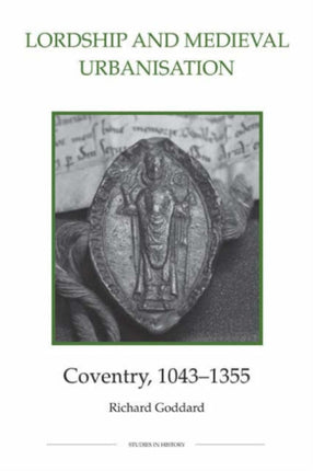 Lordship and Medieval Urbanisation: Coventry, 1043-1355