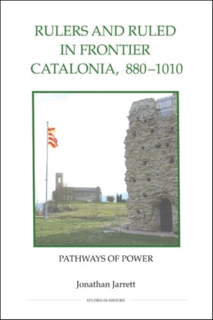 Rulers and Ruled in Frontier Catalonia, 880-1010: Pathways of Power