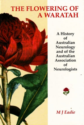 Flowering of a Waratah: A History of Australian Neurology & of the Australian Association of Neurologists