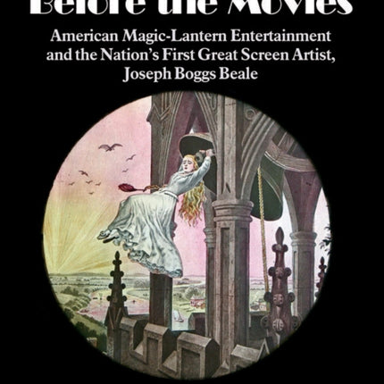 Before the Movies: American Magic Lantern Entertainment and the Nation's First Great Screen Artist, Joseph Boggs Beale