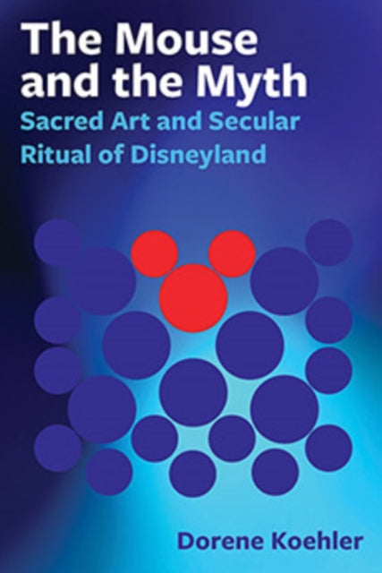 The Mouse and the Myth: Sacred Art and Secular Ritual of Disneyland