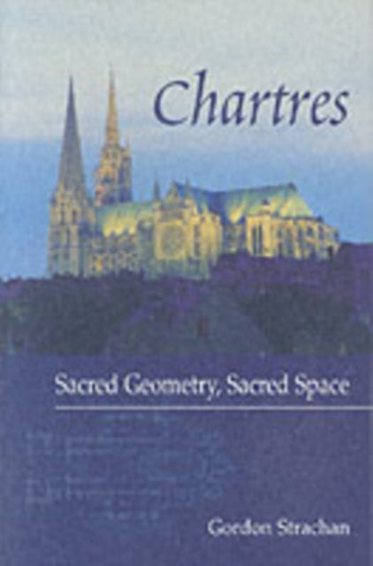 Chartres: Sacred Geometry, Sacred Space