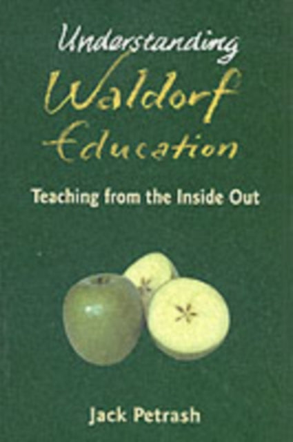 Understanding Waldorf Education: Teaching from the Inside Out