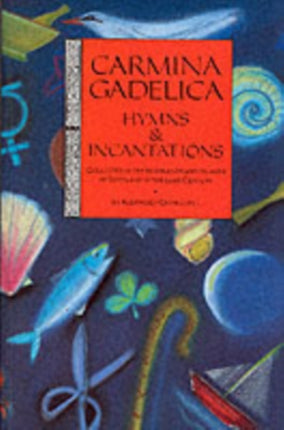 Carmina Gadelica: Hymns and Incantations