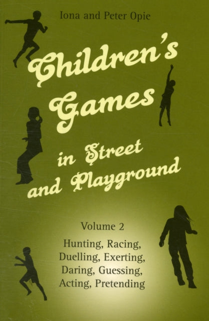 Children's Games in Street and Playground: Volume 2: Hunting, Racing, Duelling, Exerting, Daring, Guessing, Acting, Pretending