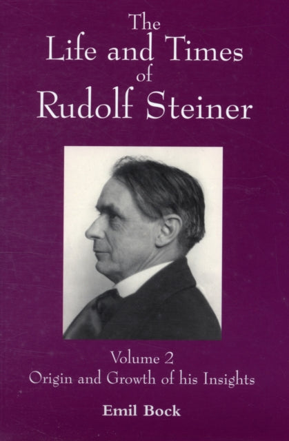 The Life and Times of Rudolf Steiner: Volume 2: Origin and Growth of his Insights