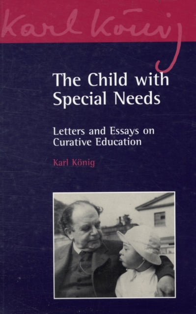 The Child with Special Needs: Letters and Essays on Curative Education