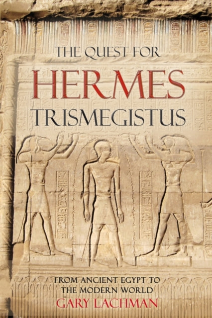 The Quest For Hermes Trismegistus: From Ancient Egypt to the Modern World