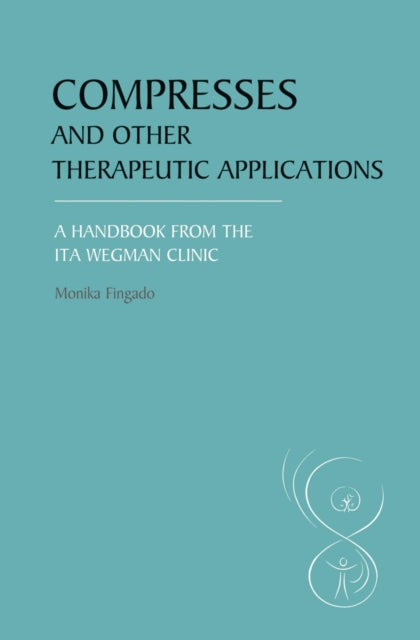 Compresses and other Therapeutic Applications: A Handbook from the Ita Wegman Clinic